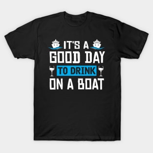 It's A Good Day To Drink On A Boat Funny Boat Captain T-Shirt